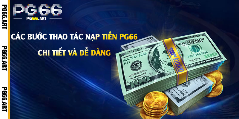 Các Bước Thao Tác Nạp Tiền PG66 Chi Tiết và Dễ Dàng
