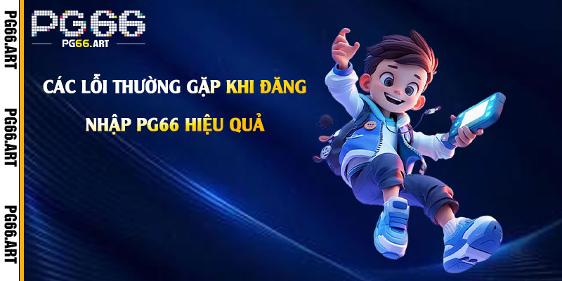 Các Lỗi Thường Gặp Khi Đăng Nhập Pg66 Và Cách Khắc Phục Hiệu Quả