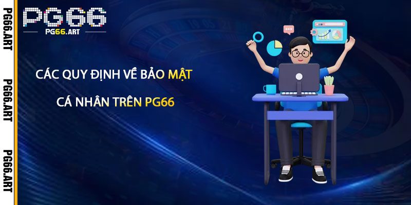 Các Quy Định Về Bảo Mật Và Quản Lý Thông Tin Cá Nhân Trên Pg66