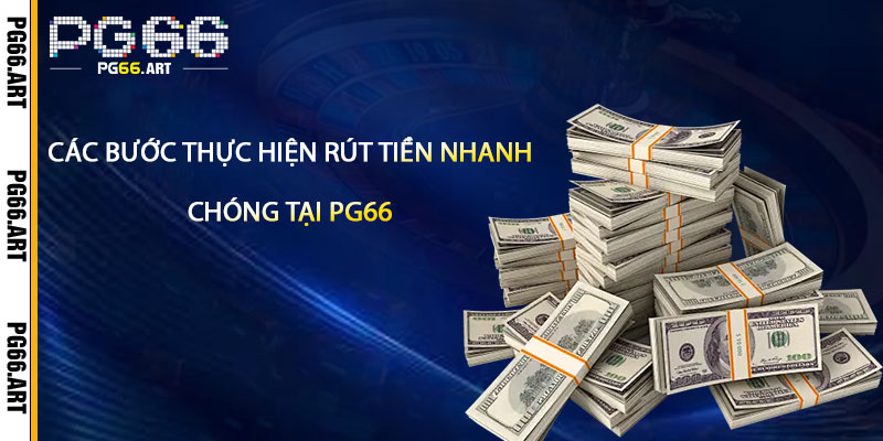Các bước thực hiện rút tiền nhanh chóng tại Pg66