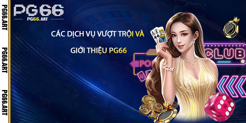 Các dịch vụ vượt trội và giới thiệu Pg66