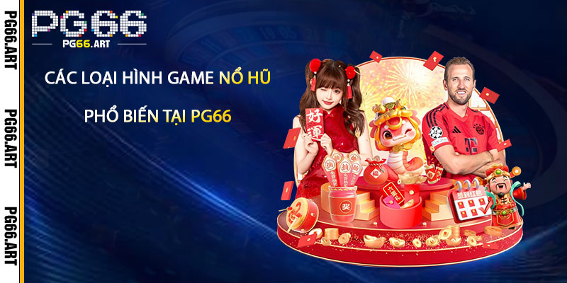 Các loại hình game nổ hũ phổ biến tại Pg66