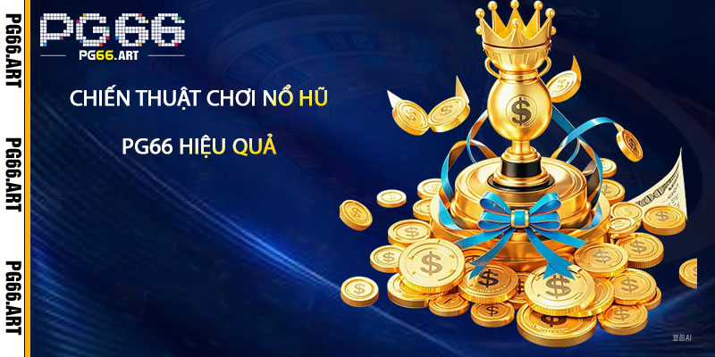 Chiến thuật chơi nổ hũ Pg66 hiệu quả