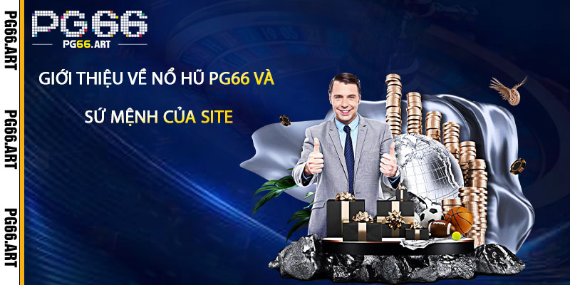 Giới thiệu về Nổ Hũ Pg66 và sứ mệnh của site