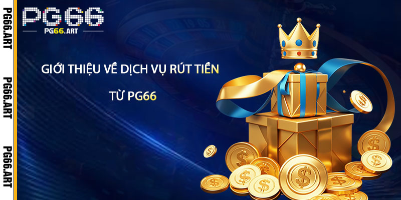 Giới thiệu về dịch vụ rút tiền Pg66
