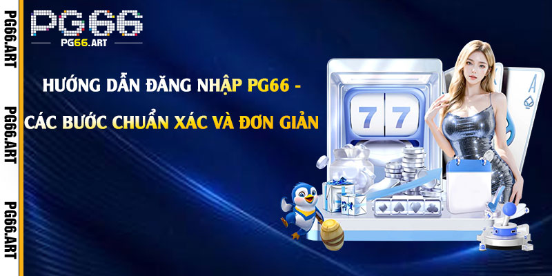 Hướng Dẫn Đăng Nhập Pg66 - Các Bước Chuẩn Xác Và Đơn Giản