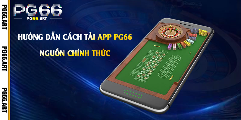 Hướng dẫn cách tải app Pg66 từ các nguồn chính thức