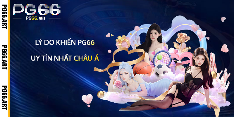 Lý do khiến Pg66 ngày càng trở thành nhà cái uy tín nhất Châu Á