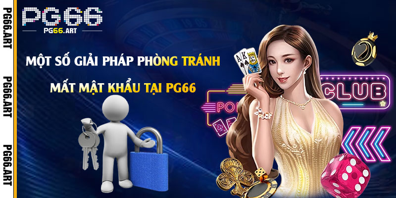 Một số giải pháp phòng tránh mất mật khẩu tại Pg66