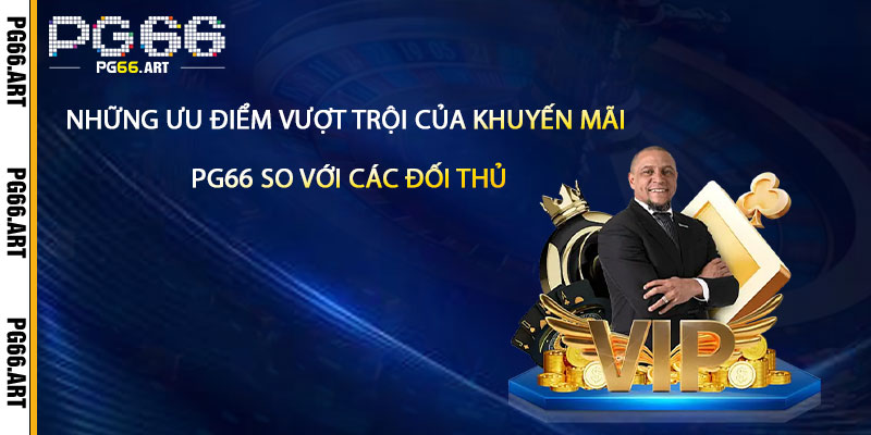Những Ưu Điểm Vượt Trội Của Khuyến Mãi Pg66 So Với Các Đối Thủ