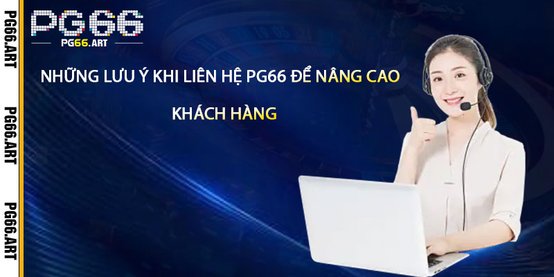 Những lưu ý khi liên hệ pg66 để nâng cao trải nghiệm khách hàng