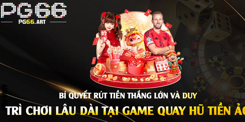 Bí quyết rút tiền thắng lớn và duy trì chơi lâu dài tại Game Quay Hũ Tiền Ảo