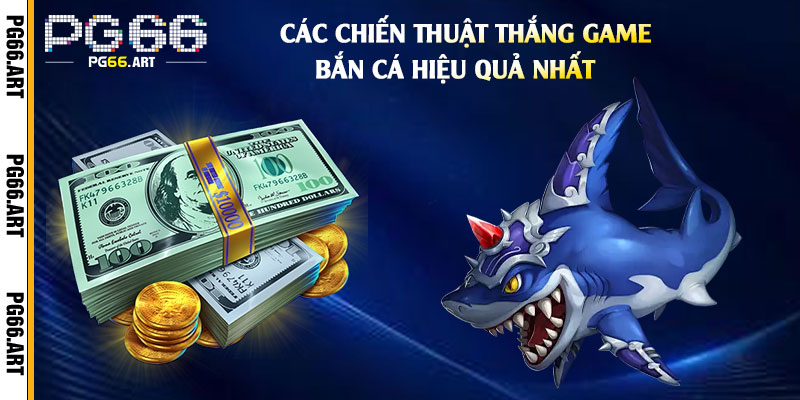 Các Chiến Thuật Thắng Game Bắn Cá Hiệu Quả Nhất