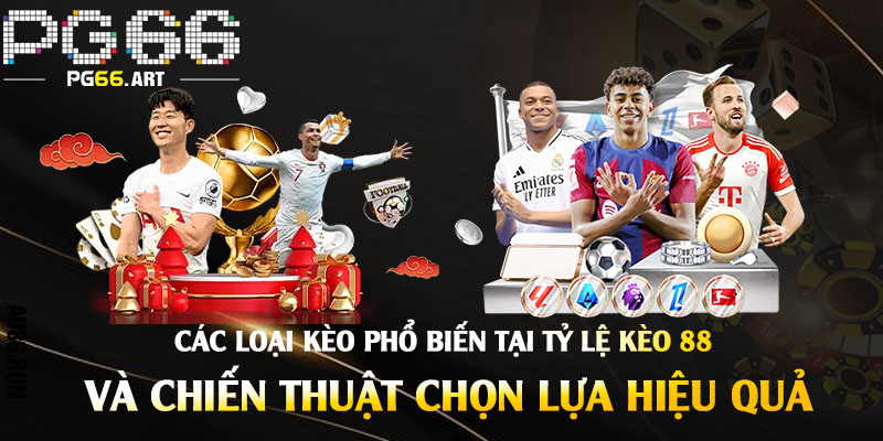 Các-Loại-Kèo-Phổ-Biến-Tại-Tỷ-Lệ-Kèo-88-Và-Chiến-Thuật-Chọn-Lựa-Hiệu-Quả
