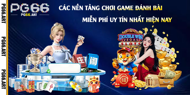 Các Nền Tảng Chơi Game Đánh Bài Miễn Phí Uy Tín Nhất Hiện Nay