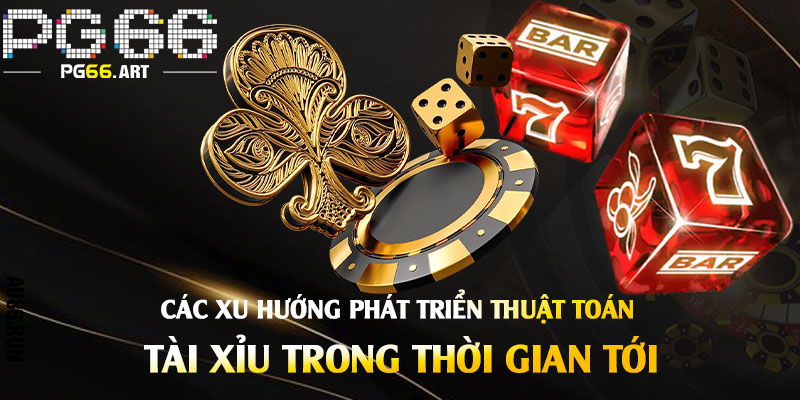 Các Xu Hướng Phát Triển Thuật Toán Tài Xỉu Trong Thời Gian Tới