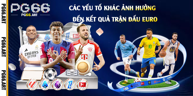 Các Yếu Tố Khác Ảnh Hưởng Đến Kết Quả Trận Đấu Euro
