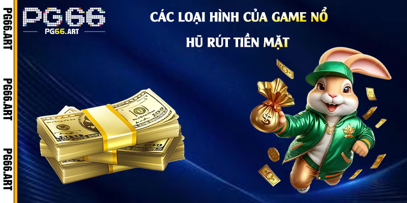 Các loại hình của Game Nổ Hũ Rút Tiền Mặt
