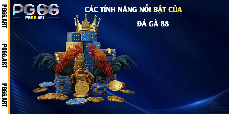 Các tính năng nổi bật của Đá Gà 88