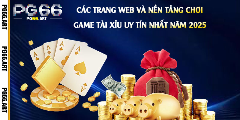 Các trang web và nền tảng chơi game Tài Xỉu uy tín nhất năm 2025