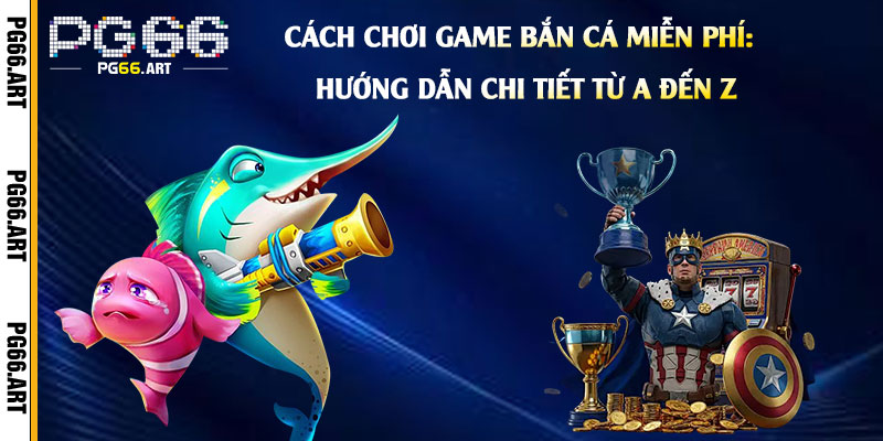 Cách-chơi-Game-Bắn-Cá-Miễn-Phí-Hướng-dẫn-chi-tiết-từ-A-đến-Z