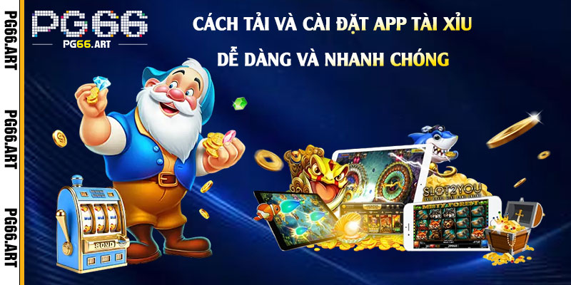 Cách tải và cài đặt App Tài Xỉu dễ dàng và nhanh chóng