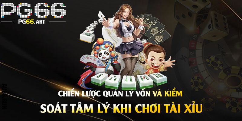 Chiến lược quản lý vốn và kiểm soát tâm lý khi chơi Tài Xỉu