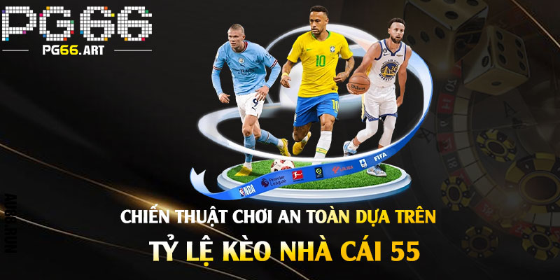 Chiến thuật chơi an toàn dựa trên tỷ lệ kèo nhà cái 55