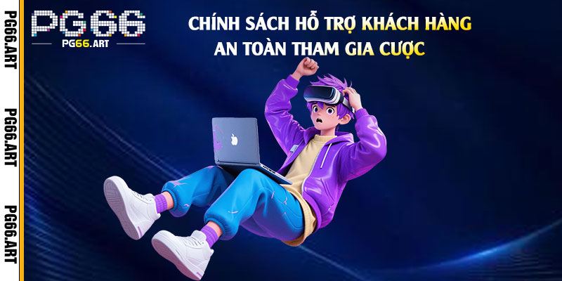 Chính Sách Hỗ Trợ Khách Hàng và An Toàn Tham Gia Cược