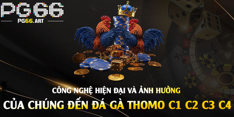 Công nghệ hiện đại và ảnh hưởng của chúng đến đá gà Thomo C1 C2 C3 C4