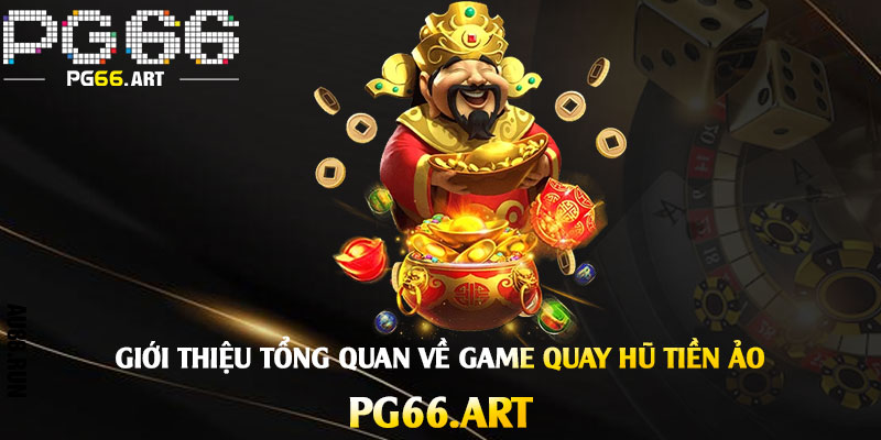 Giới thiệu tổng quan về Game Quay Hũ Tiền Ảo