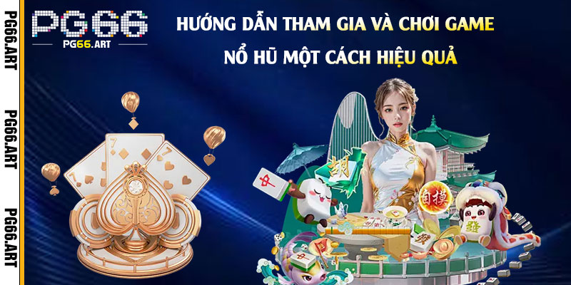 Hướng Dẫn Tham Gia và Chơi Game Nổ Hũ Một Cách Hiệu Quả