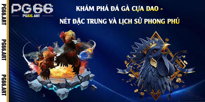 Khám Phá Đá Gà Cựa Dao - Nét Đặc Trưng Và Lịch Sử Phong Phú