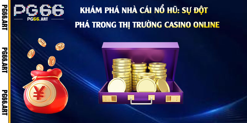 Khám-Phá-Nhà-Cái-Nổ-Hũ-Sự-Đột-Phá-Trong-Thị-Trường-Casino-Online
