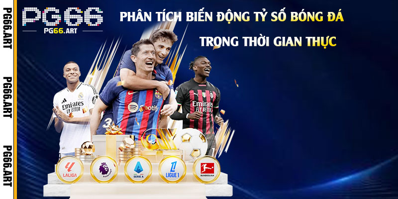 Phân Tích Biến Động Tỷ Số Bóng Đá Trong Thời Gian Thực