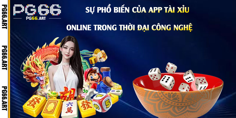 Sự Phổ Biến Của App Tài Xỉu Online Trong Thời Đại Công Nghệ