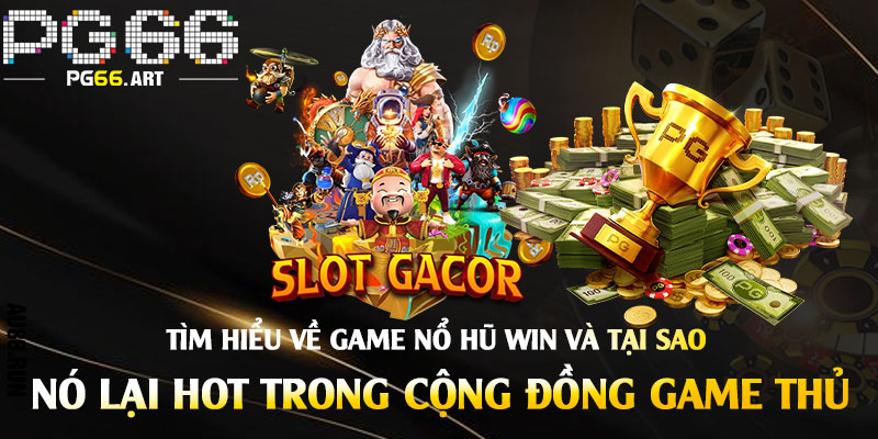 Tìm-hiểu-về-game-Nổ-Hũ-Win-và-Tại-sao-nó-lại-hot-trong-cộng-đồng-game-thủ